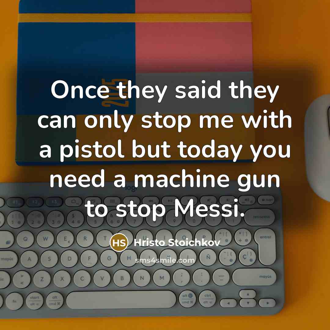 “Once they said they can only stop me with a…” quote by Hristo Stoichkov