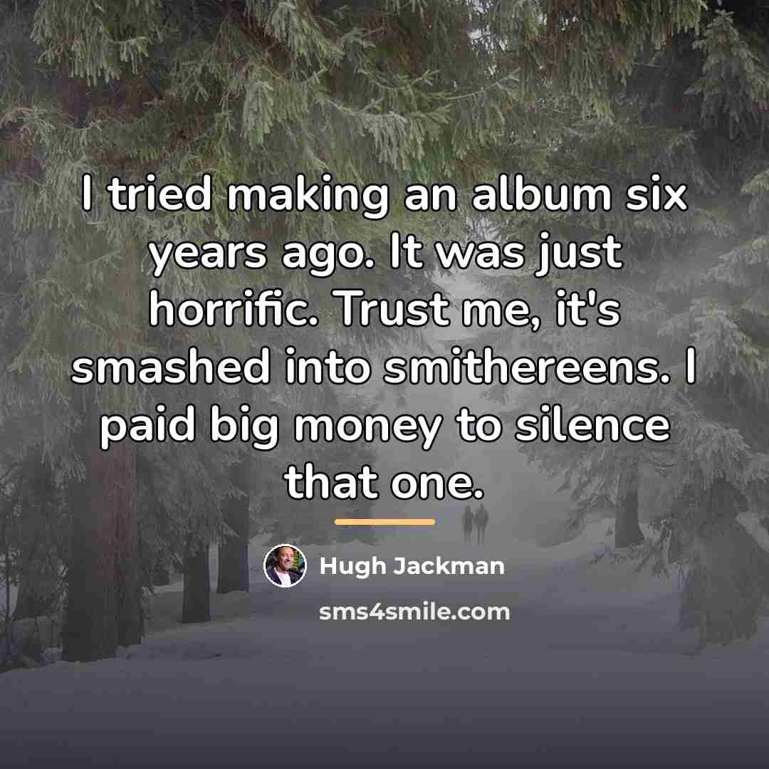 “I tried making an album six years ago. It was…” quote by Hugh Jackman