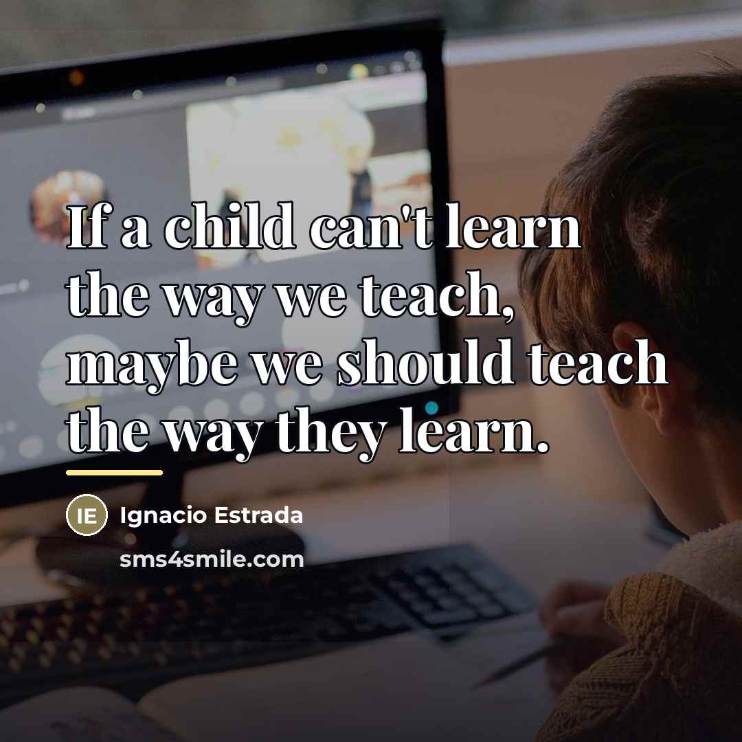 “If a child can't learn the way we teach, maybe…” quote by Ignacio Estrada