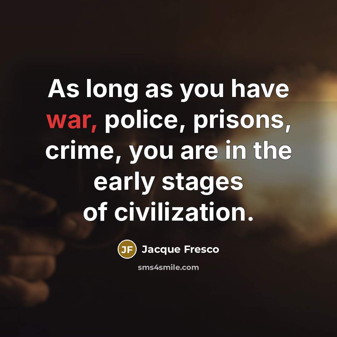 “As long as you have war, police, prisons, crime, you…” quote by Jacque Fresco
