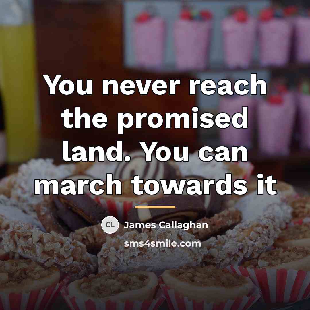“You never reach the promised land. You can march towards…” quote by James Callaghan