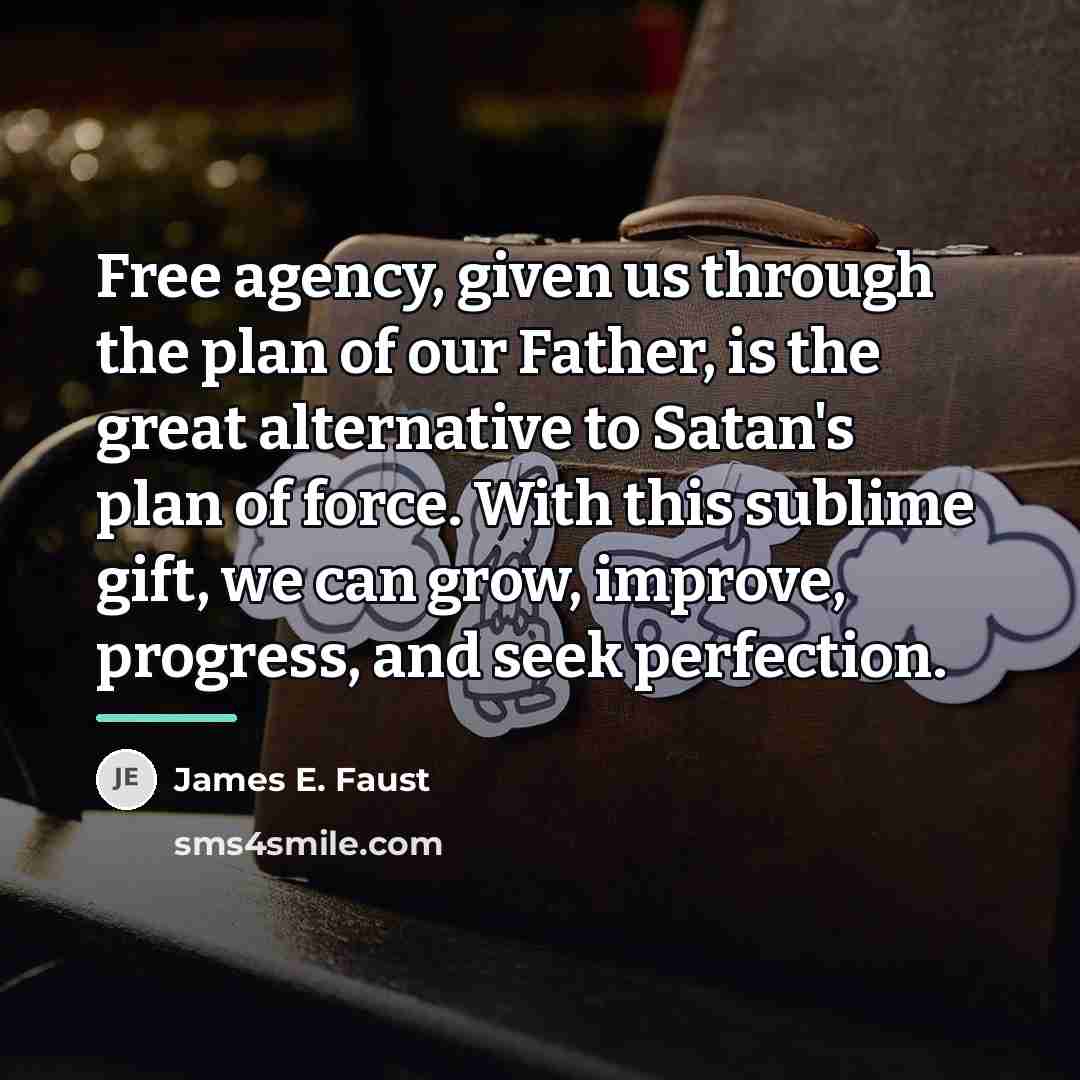 “Free agency, given us through the plan of our Father,…” quote by James E. Faust