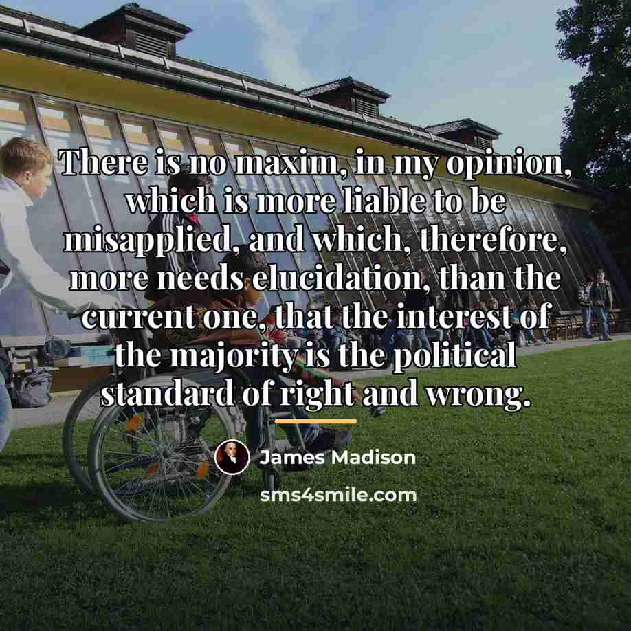 “There is no maxim, in my opinion, which is more…” quote by James Madison