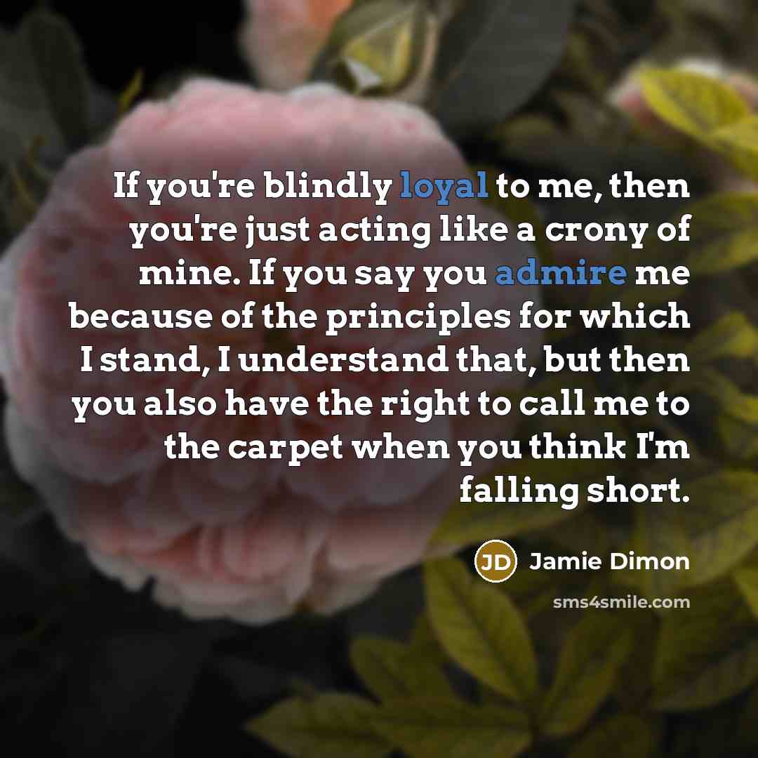 “If you're blindly loyal to me, then you're just acting…” quote by Jamie Dimon