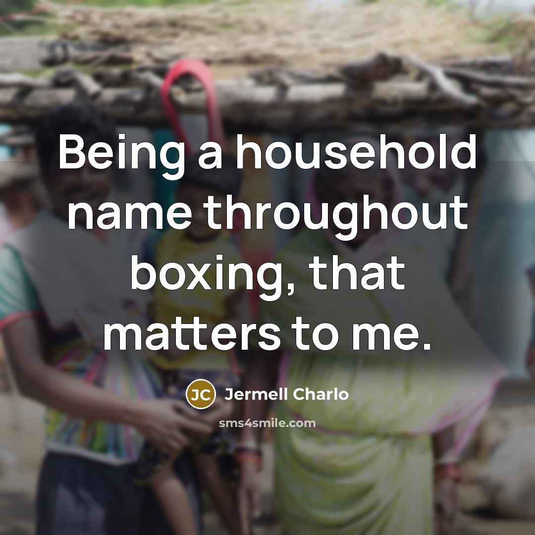 “Being a household name throughout boxing, that matters to me.…” quote by Jermell Charlo