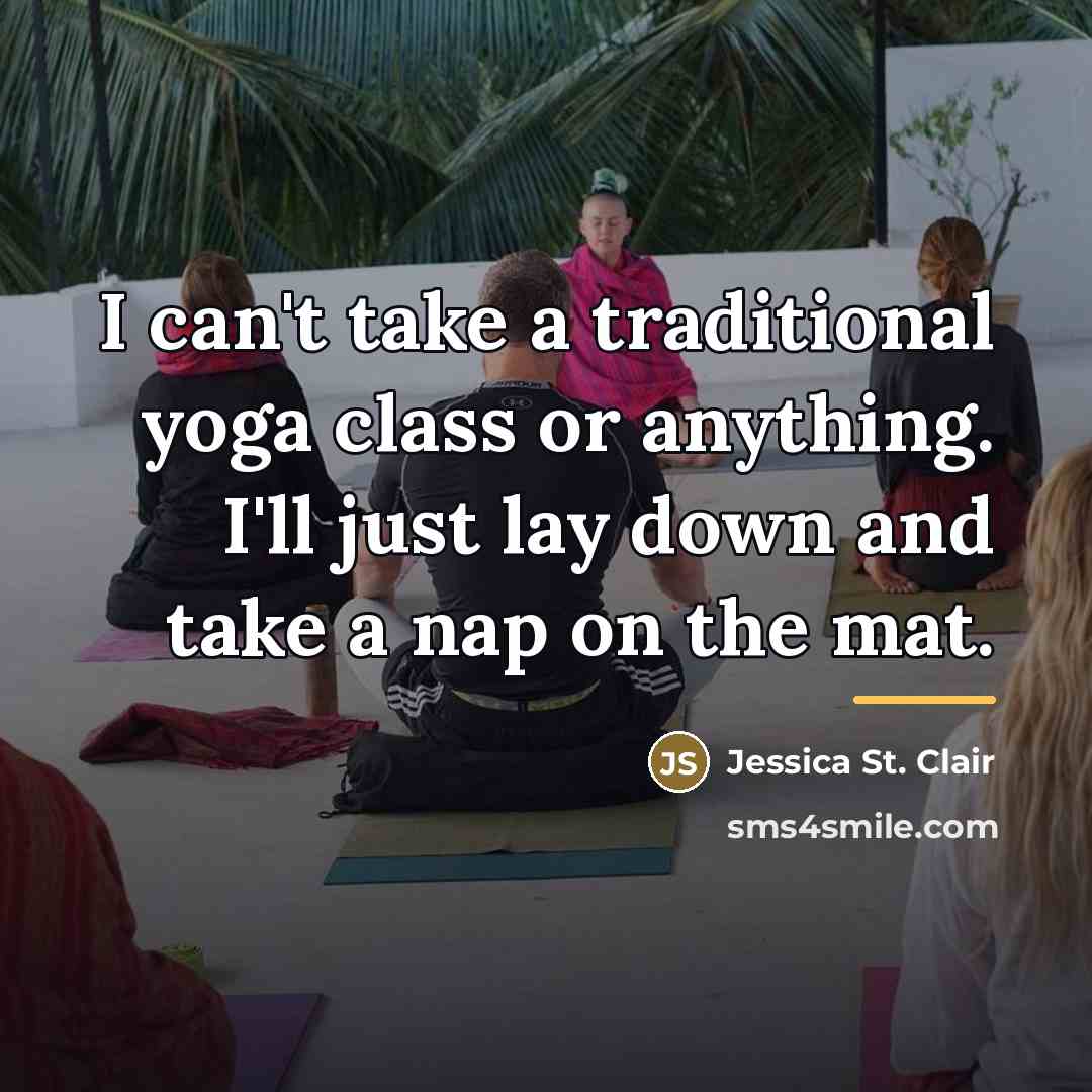 “I can't take a traditional yoga class or anything. I'll…” quote by Jessica St. Clair