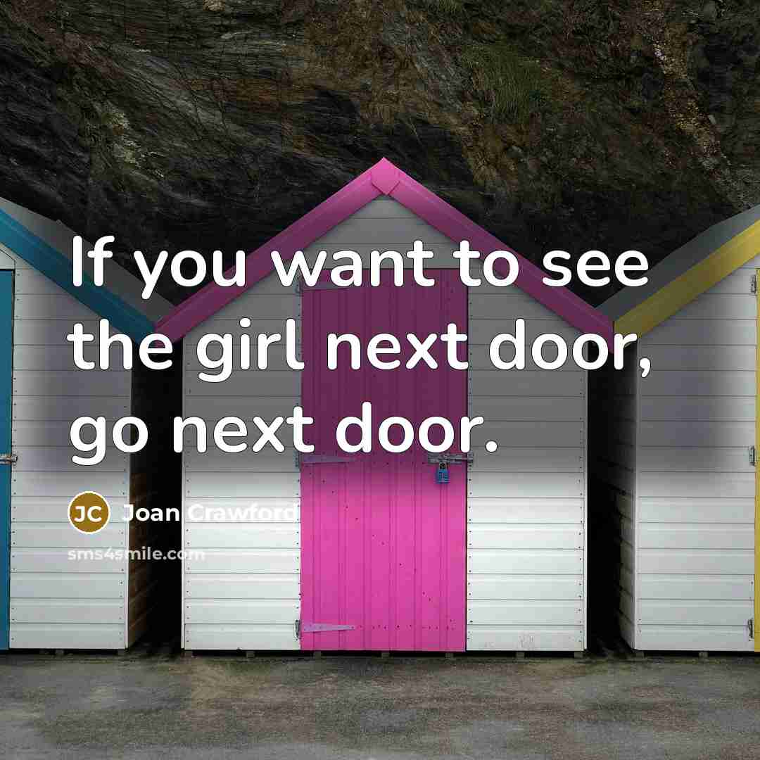 “If you want to see the girl next door, go next door.” quote by Joan Crawford