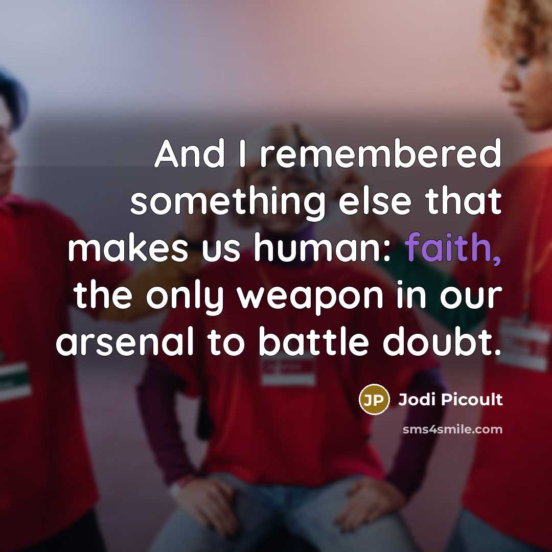 “And I remembered something else that makes us human: faith,…” quote by Jodi Picoult