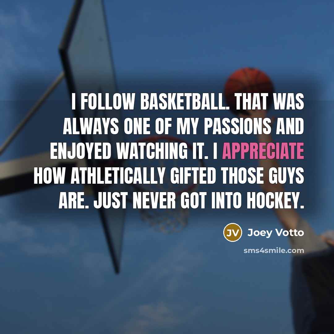 “I follow basketball. That was always one of my passions…” quote by Joey Votto