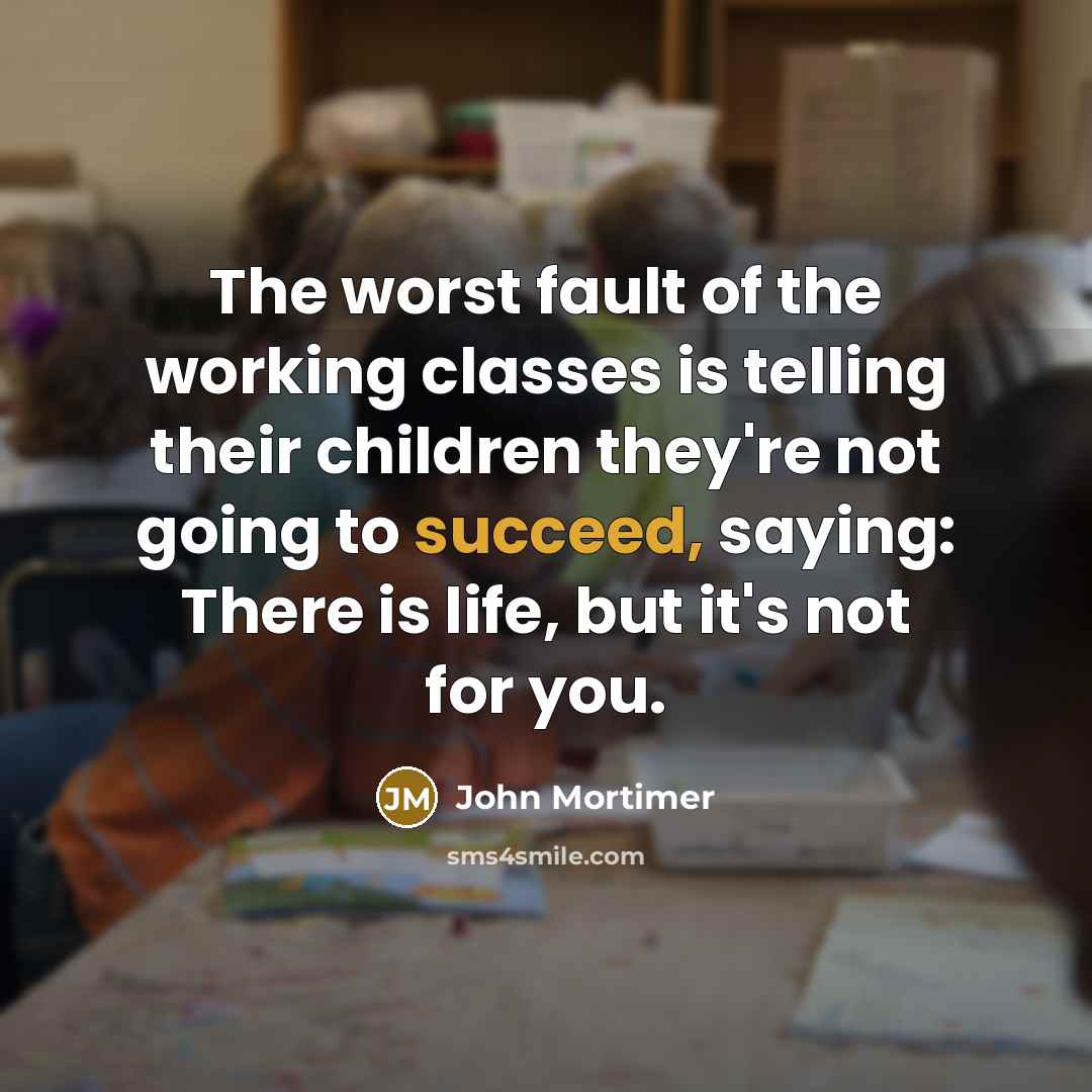“The worst fault of the working classes is telling their…” quote by John Mortimer