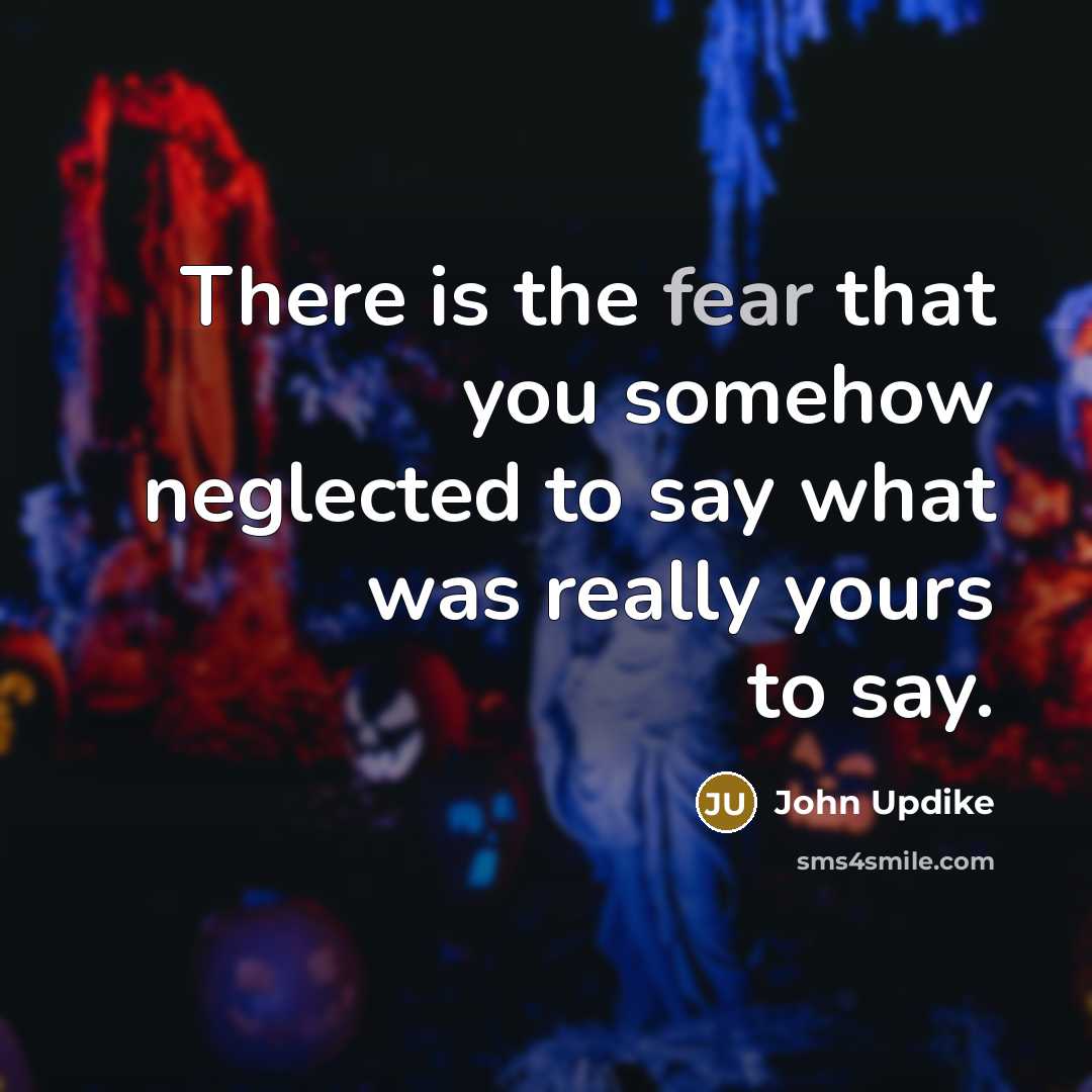 “There is the fear that you somehow neglected to say…” quote by John Updike