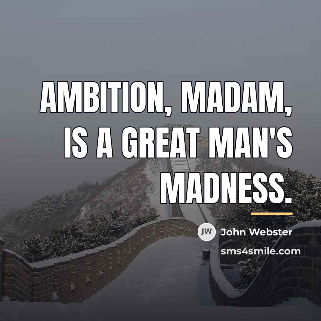 “Ambition, madam, is a great man's madness.…” quote by John Webster