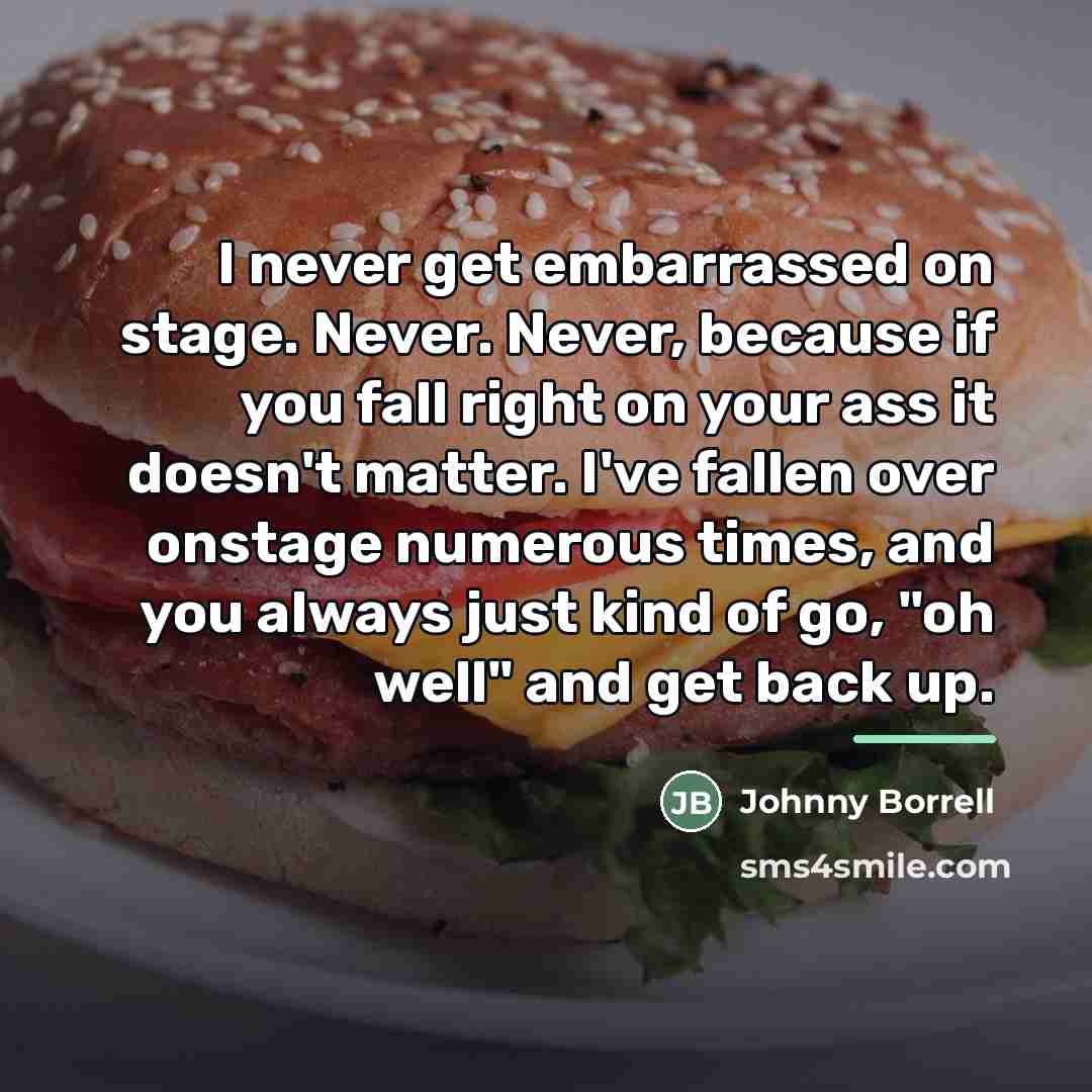 “I never get embarrassed on stage. Never. Never, because if…” quote by Johnny Borrell
