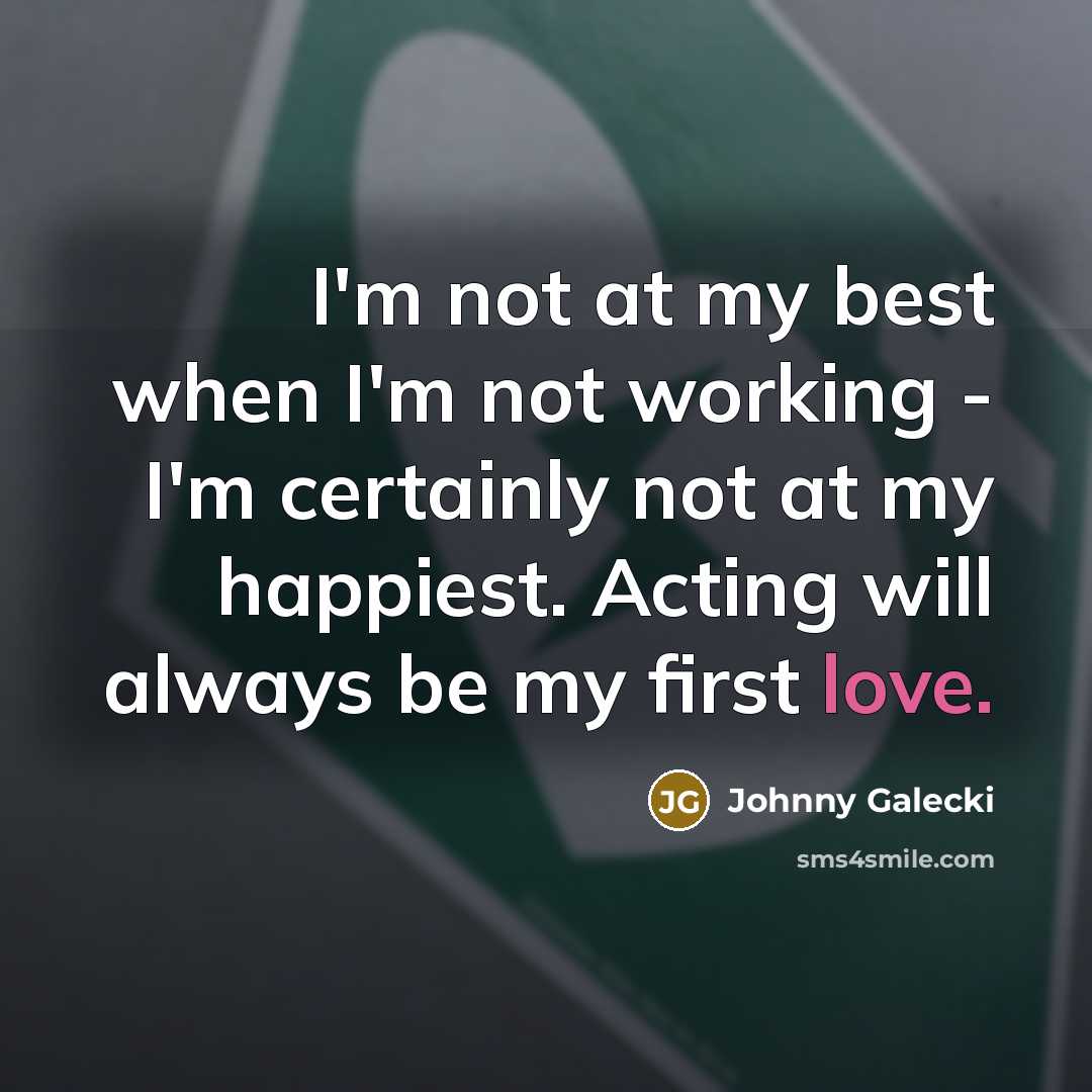 “I'm not at my best when I'm not working -…” quote by Johnny Galecki
