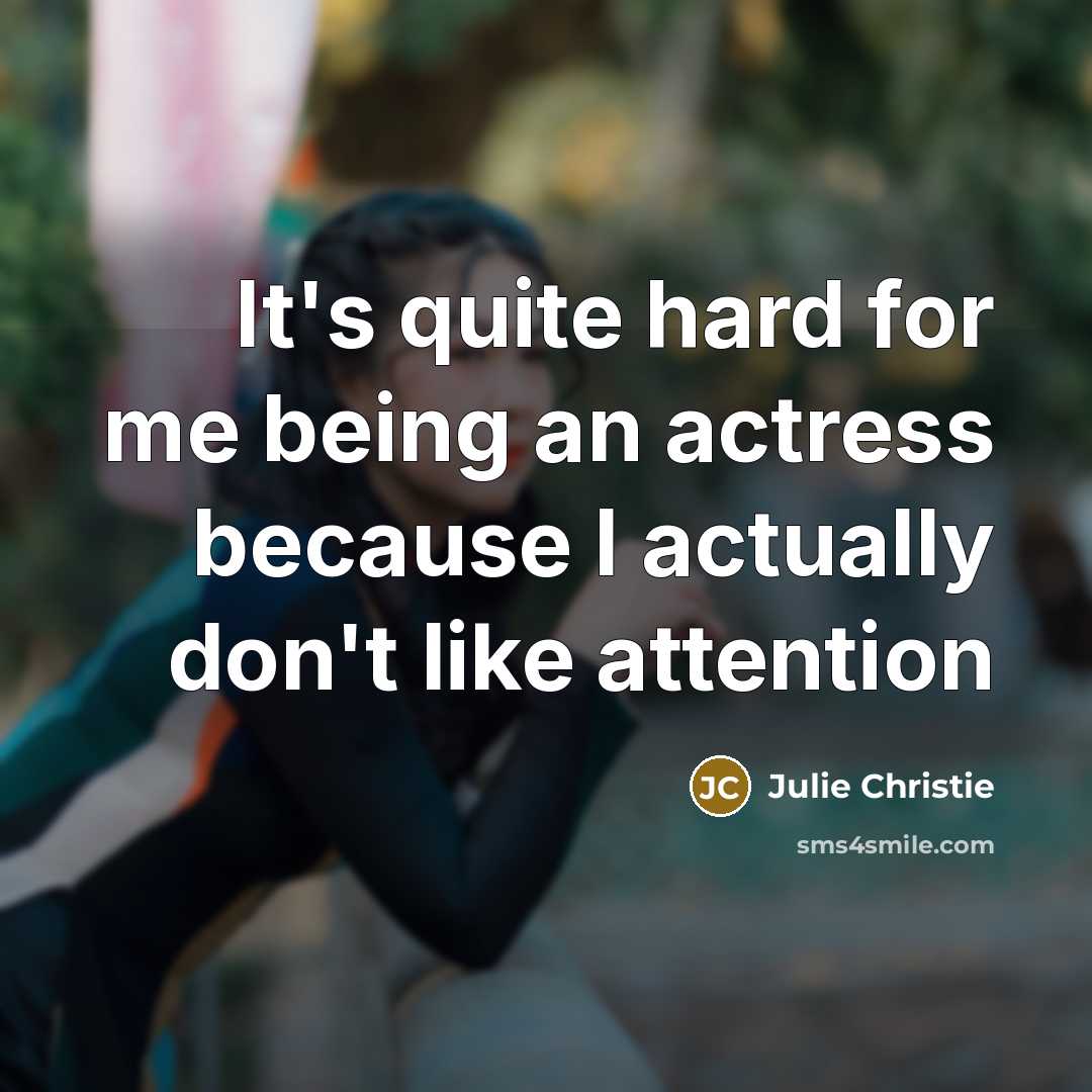 “It's quite hard for me being an actress because I…” quote by Julie Christie
