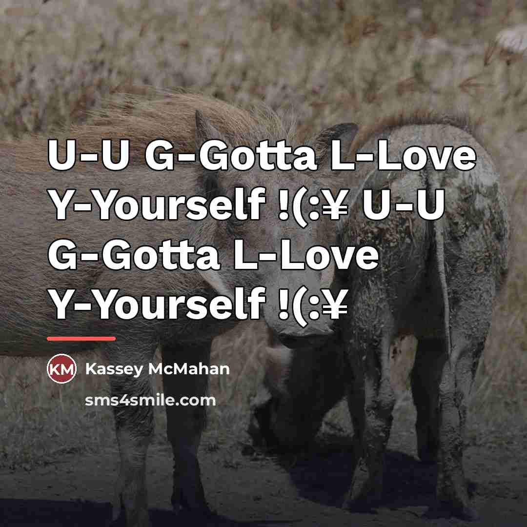 “U-U G-Gotta L-Love Y-Yourself !(:¥ U-U G-Gotta L-Love Y-Yourself !(:¥…” quote by Kassey McMahan