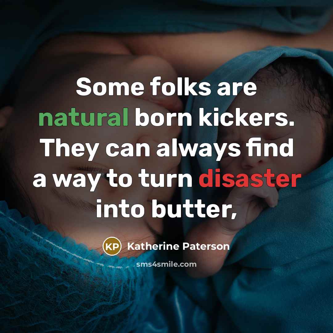 “Some folks are natural born kickers. They can always find…” quote by Katherine Paterson