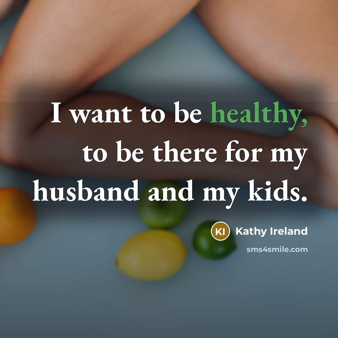 “I want to be healthy, to be there for my…” quote by Kathy Ireland