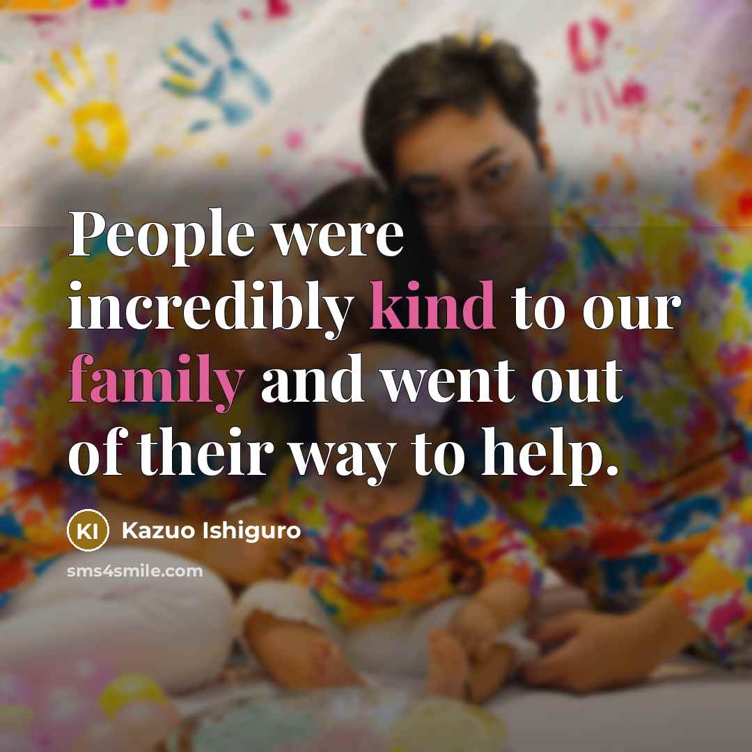 “People were incredibly kind to our family and went out…” quote by Kazuo Ishiguro