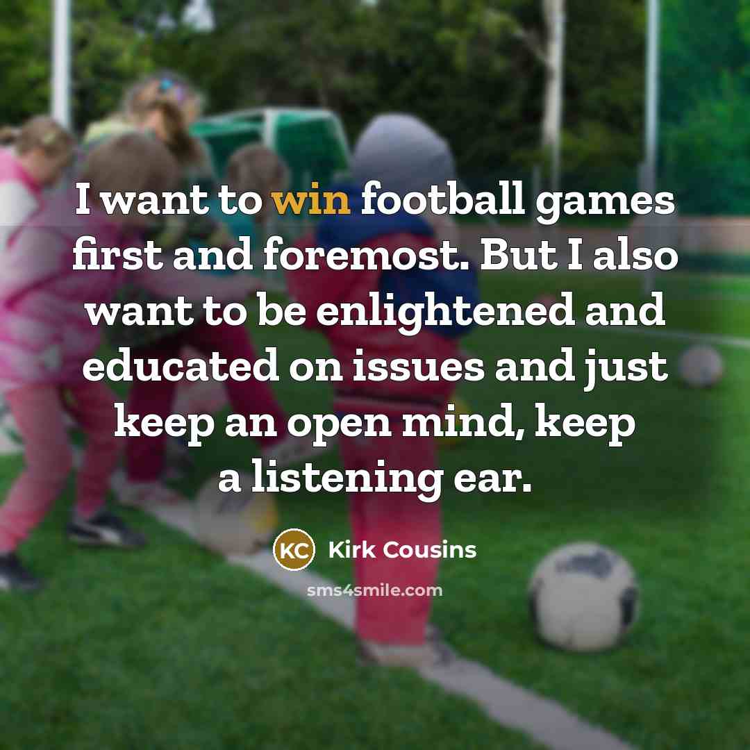 “I want to win football games first and foremost. But…” quote by Kirk Cousins