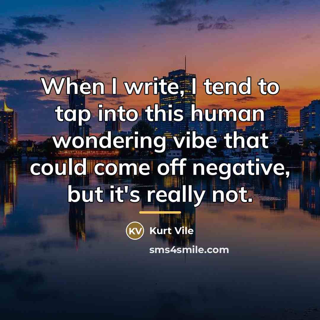 “When I write, I tend to tap into this human…” quote by Kurt Vile