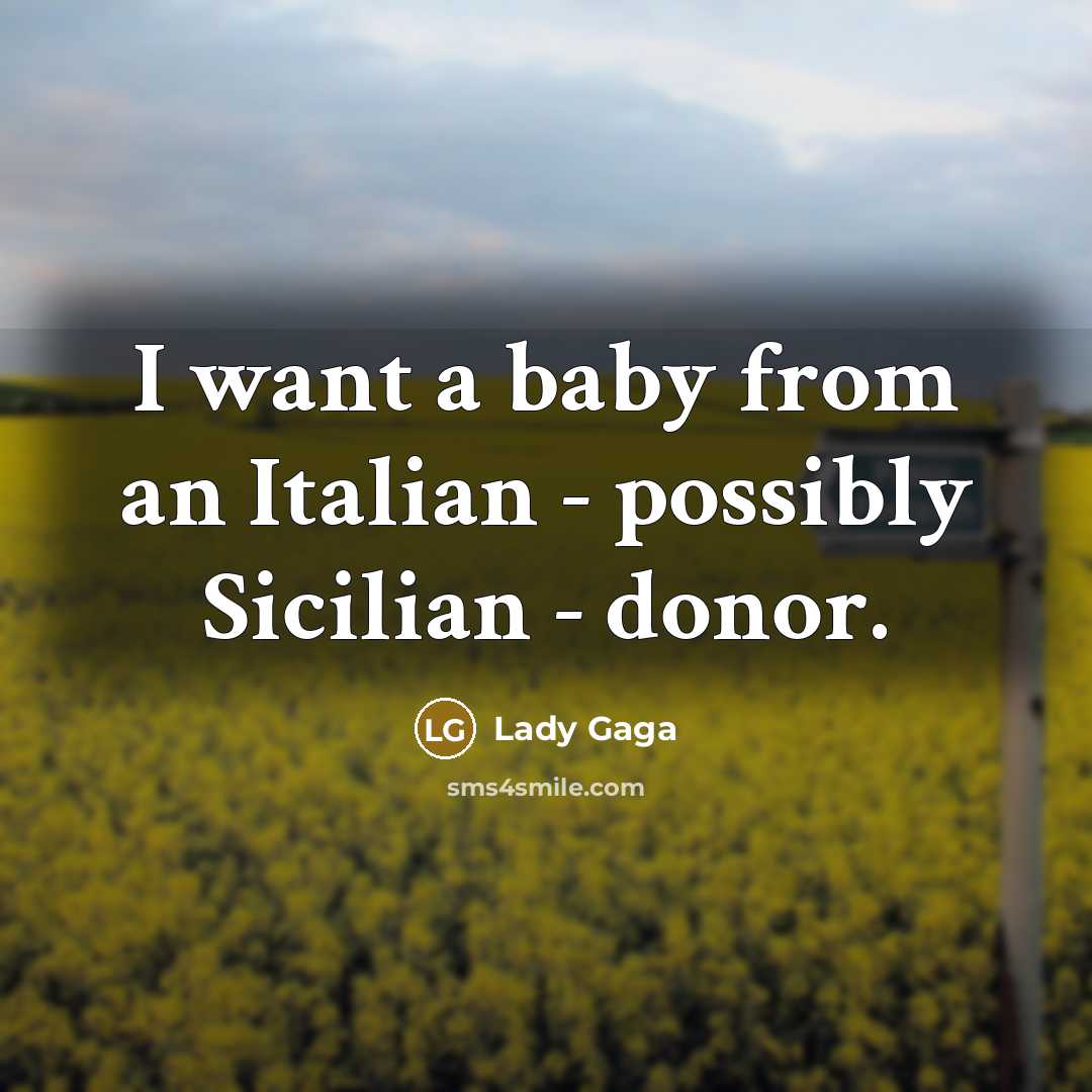 “I want a baby from an Italian - possibly Sicilian…” quote by Lady Gaga
