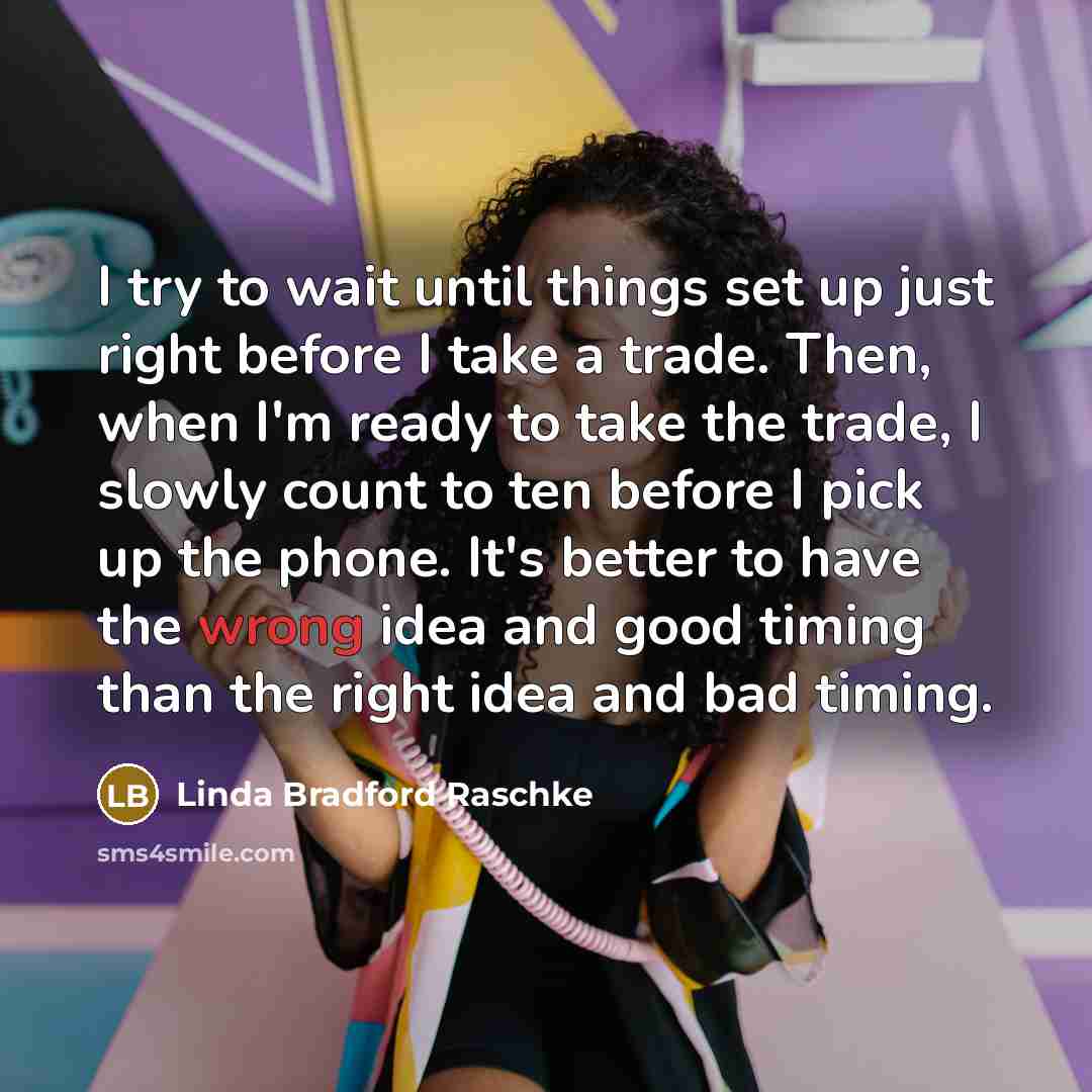 “I try to wait until things set up just right…” quote by Linda Bradford Raschke