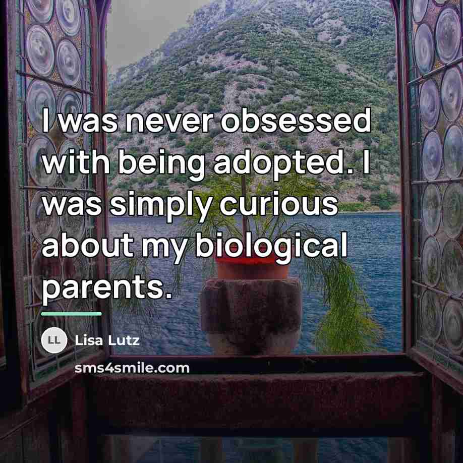 “I was never obsessed with being adopted. I was simply…” quote by Lisa Lutz