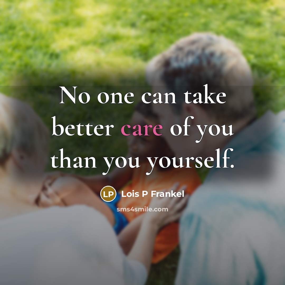“No one can take better care of you than you…” quote by Lois P Frankel