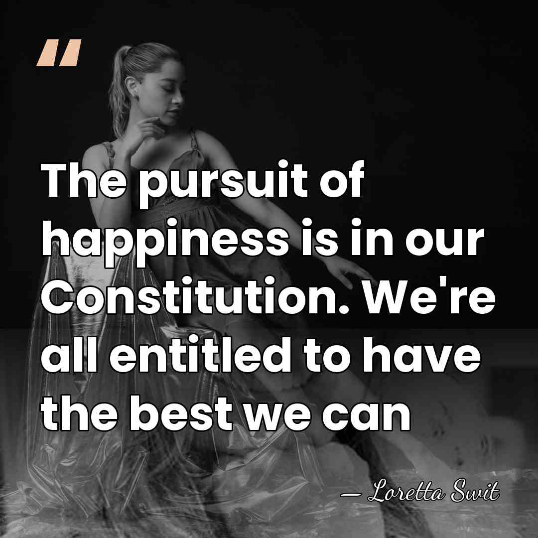 The pursuit of happiness is in our Constitution. We're all entitled to&hellip; - Loretta Swit