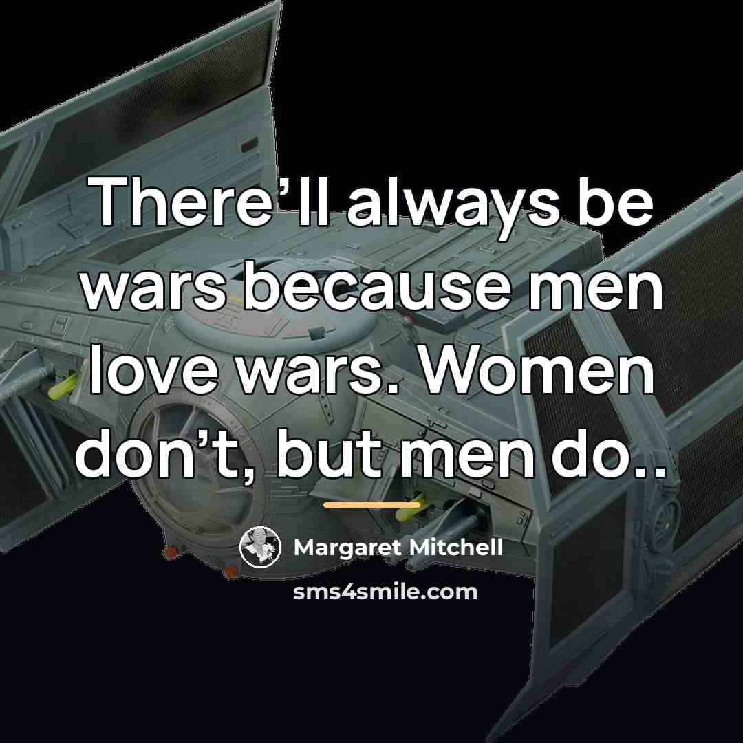 “There’ll always be wars because men love wars. Women don’t,…” quote by Margaret Mitchell