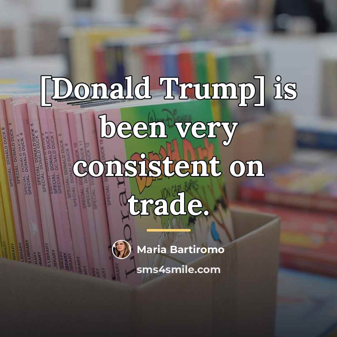 “[Donald Trump] is been very consistent on trade.…” quote by Maria Bartiromo