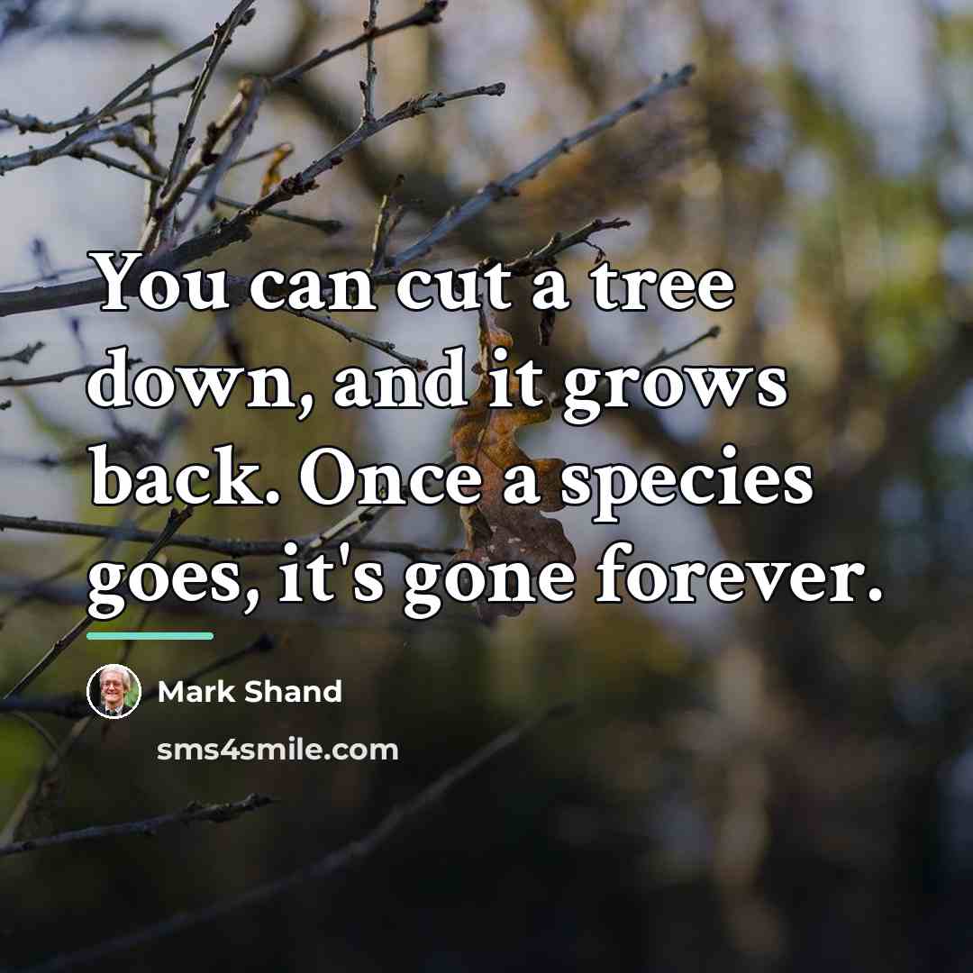“You can cut a tree down, and it grows back.…” quote by Mark Shand