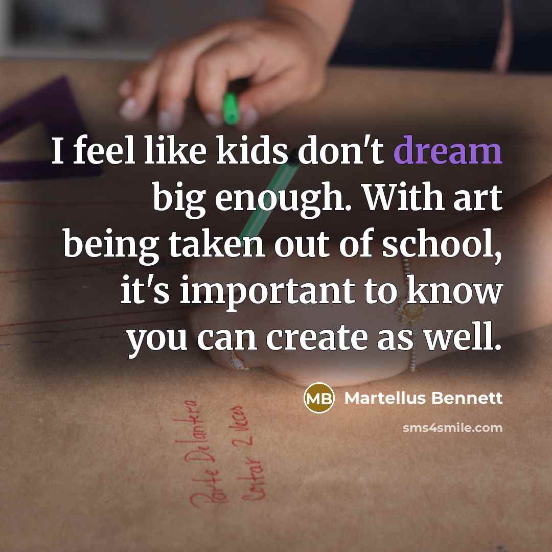 “I feel like kids don't dream big enough. With art…” quote by Martellus Bennett