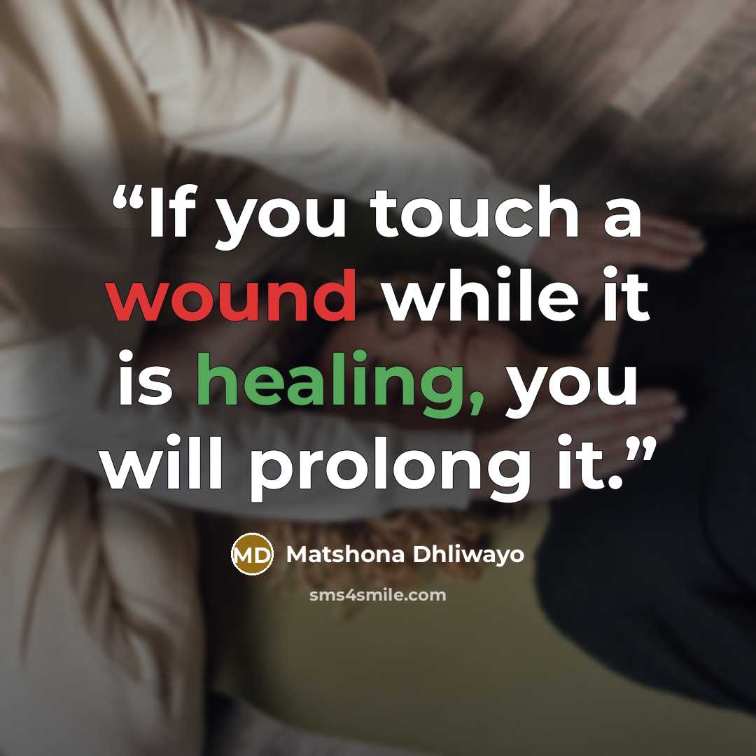 “If you touch a wound while it is healing, you will prolong it.” quote by Matshona Dhliwayo