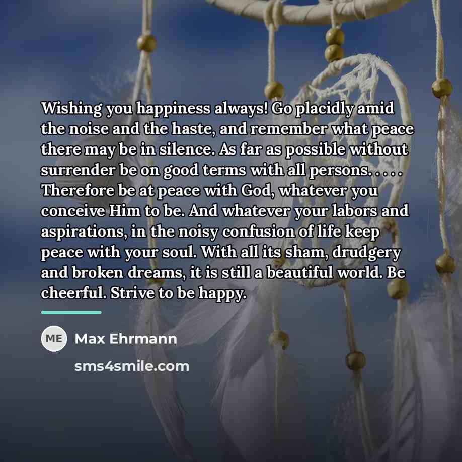 “Wishing you happiness always! Go placidly amid the noise and…” quote by Max Ehrmann