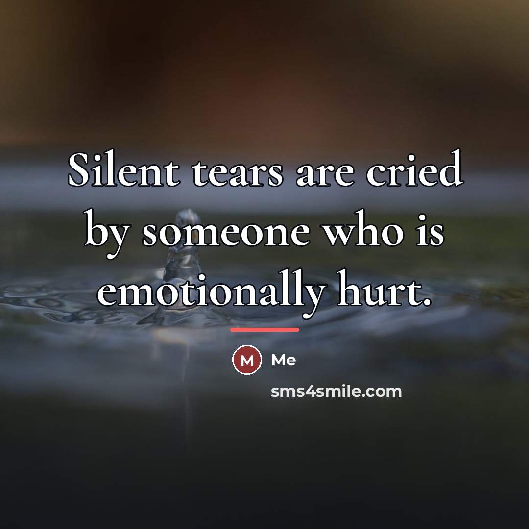 “Silent tears are cried by someone who is emotionally hurt.…” quote by Me