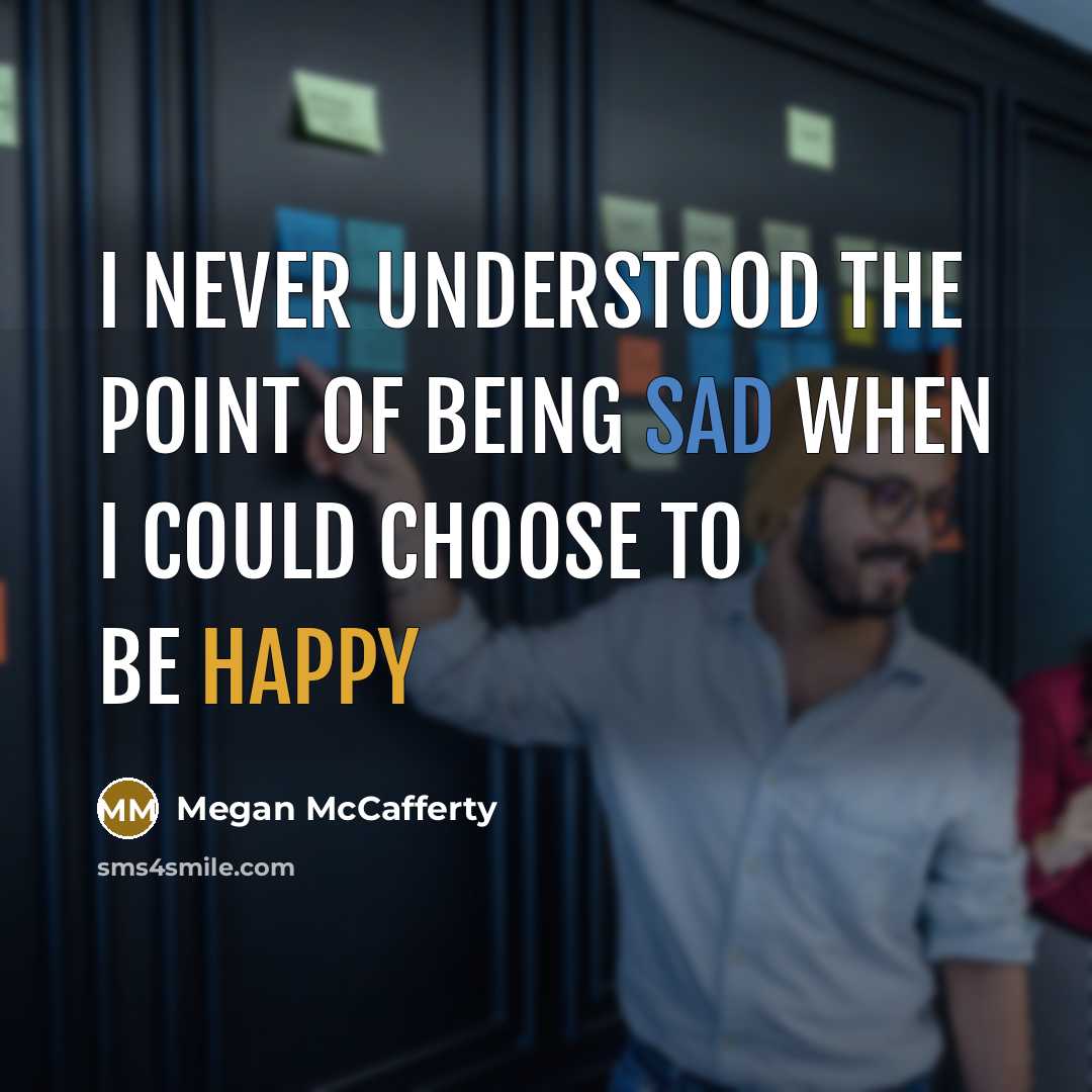 “I never understood the point of being sad when I…” quote by Megan McCafferty