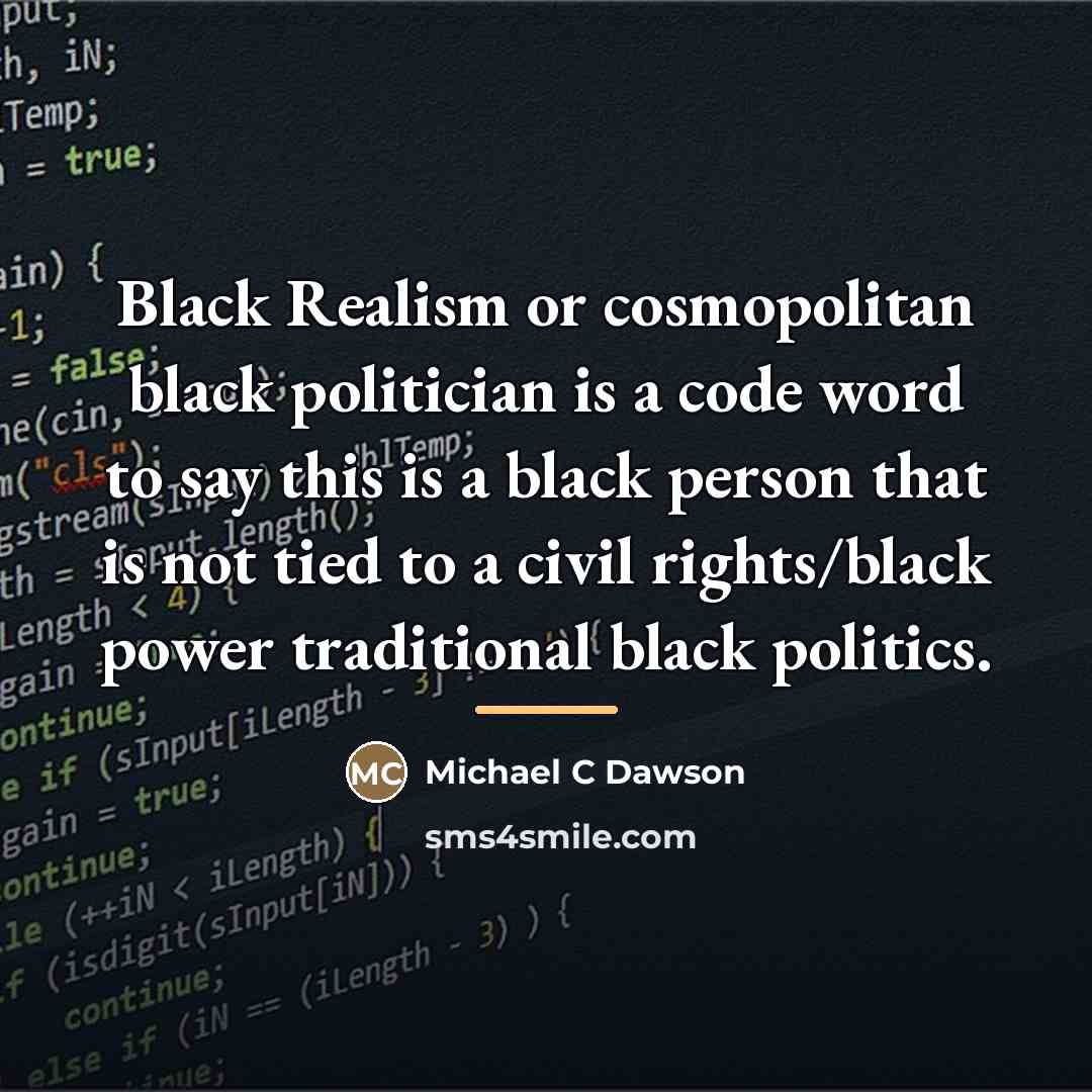 “Black Realism or cosmopolitan black politician is a code word…” quote by Michael C Dawson