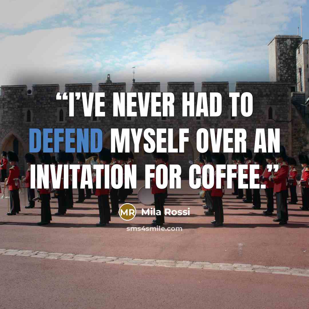 “I’ve never had to defend myself over an invitation for coffee.” quote by Mila Rossi