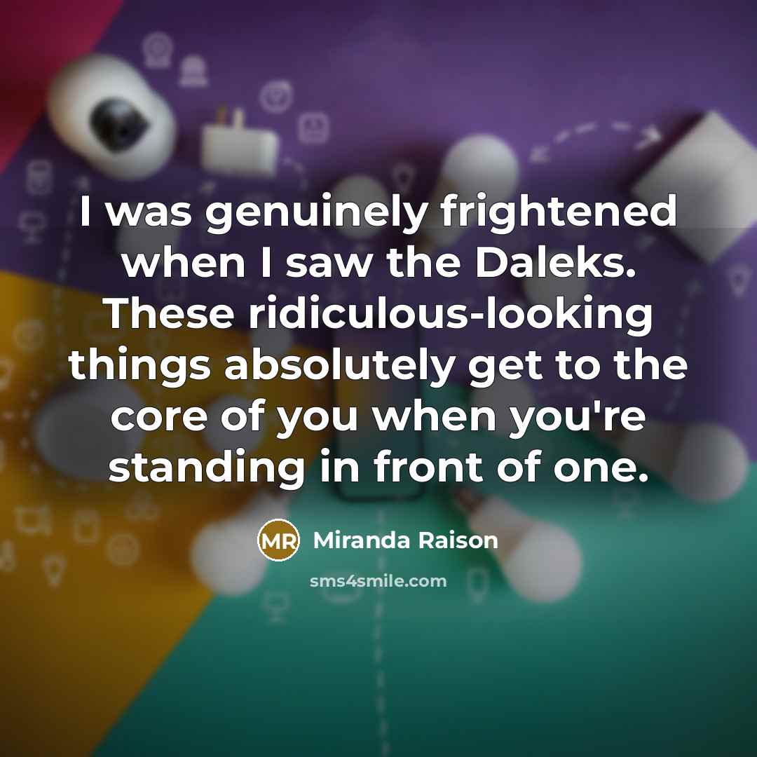 “I was genuinely frightened when I saw the Daleks. These…” quote by Miranda Raison
