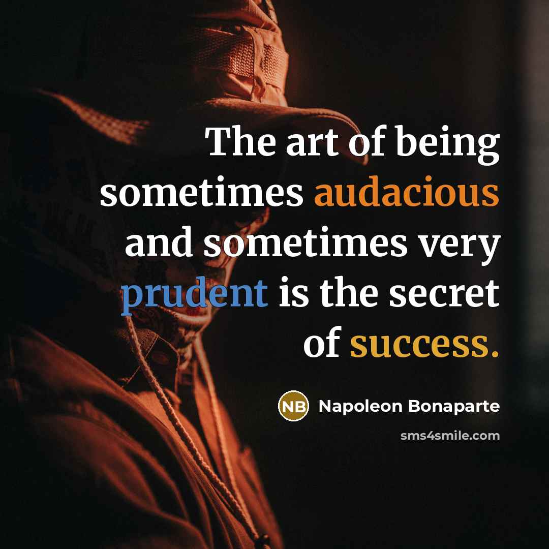 “The art of being sometimes audacious and sometimes very prudent…” quote by Napoleon Bonaparte