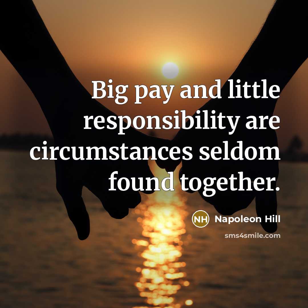 “Big pay and little responsibility are circumstances seldom found together.…” quote by Napoleon Hill