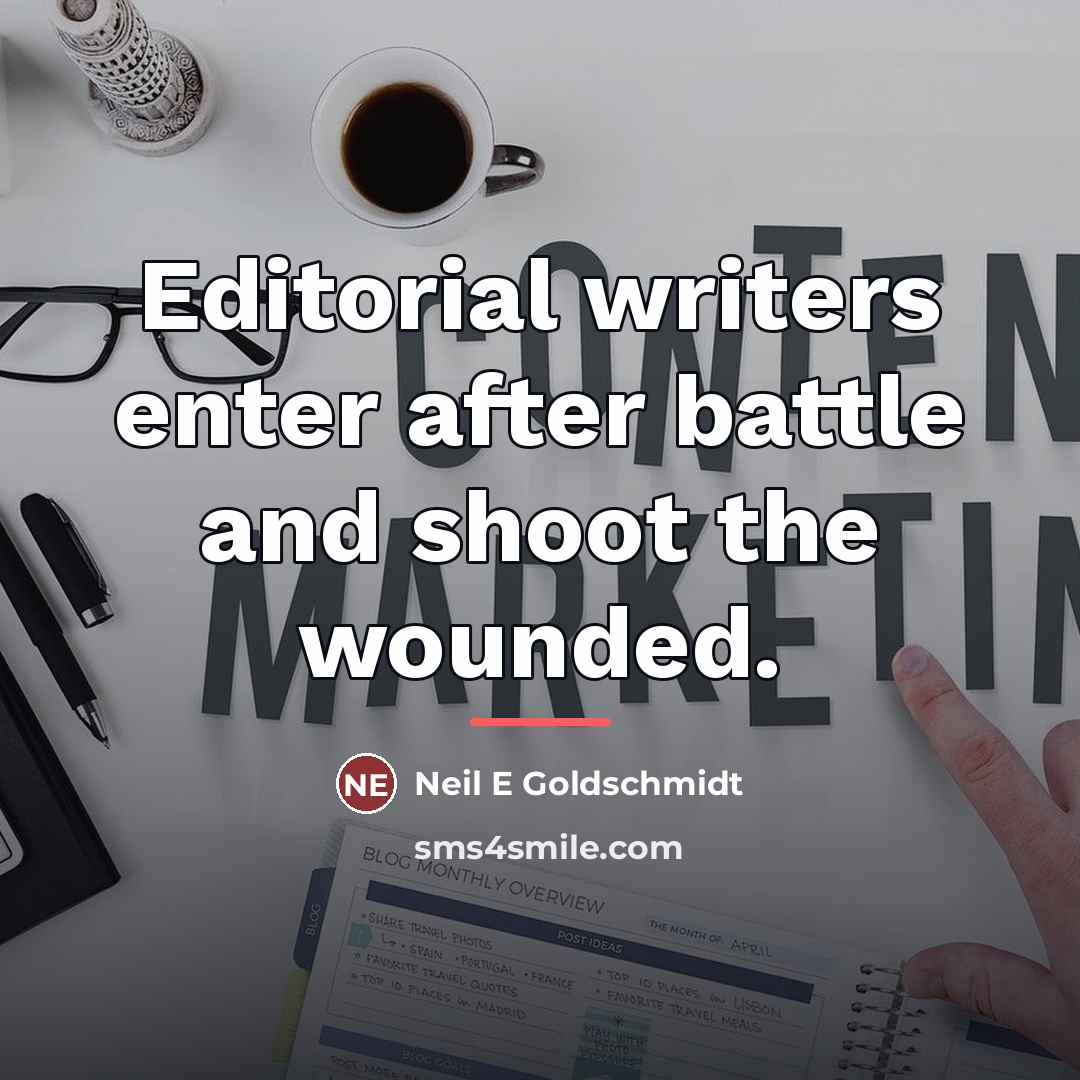 “Editorial writers enter after battle and shoot the wounded.…” quote by Neil E Goldschmidt