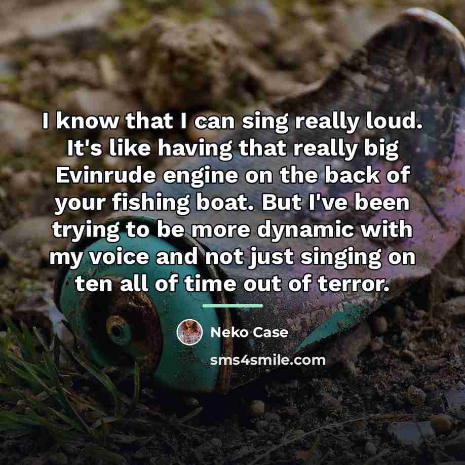 “I know that I can sing really loud. It's like…” quote by Neko Case