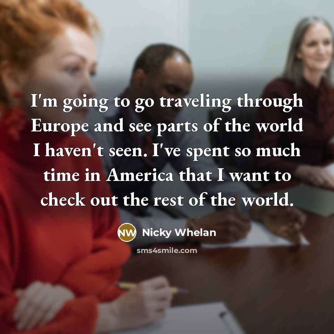 “I'm going to go traveling through Europe and see parts…” quote by Nicky Whelan
