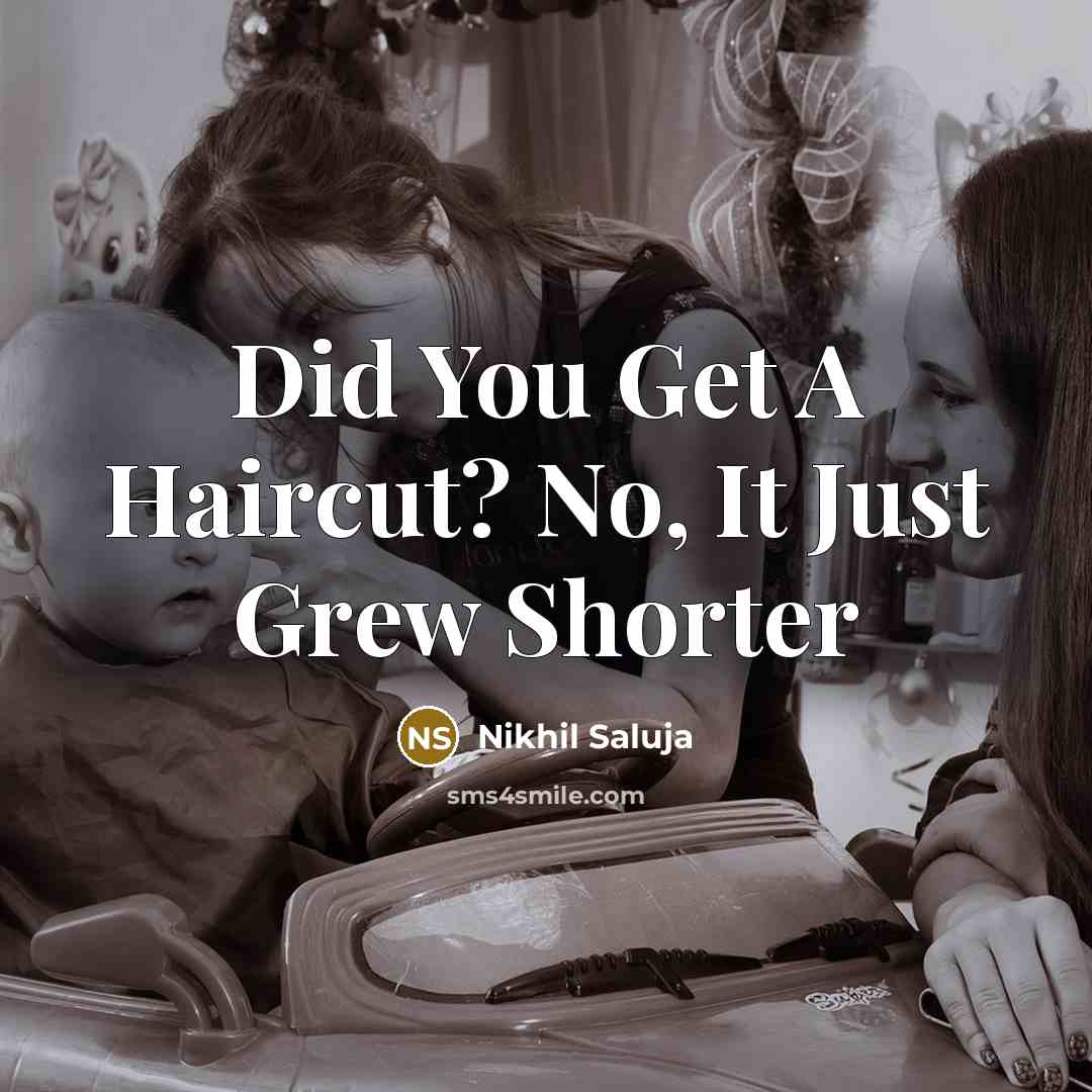 “Did You Get A Haircut? No, It Just Grew Shorter…” quote by Nikhil Saluja