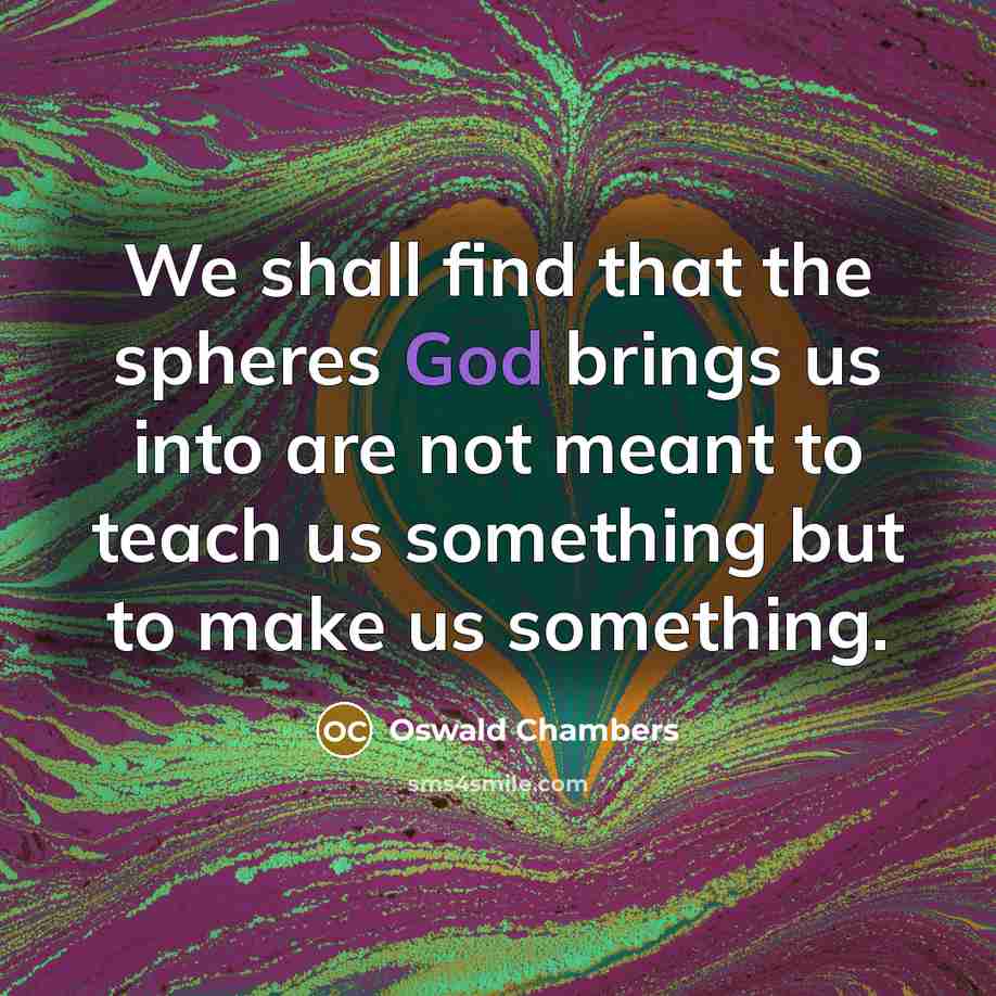 “We shall find that the spheres God brings us into…” quote by Oswald Chambers