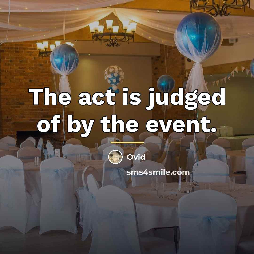 “The act is judged of by the event.…” quote by Ovid