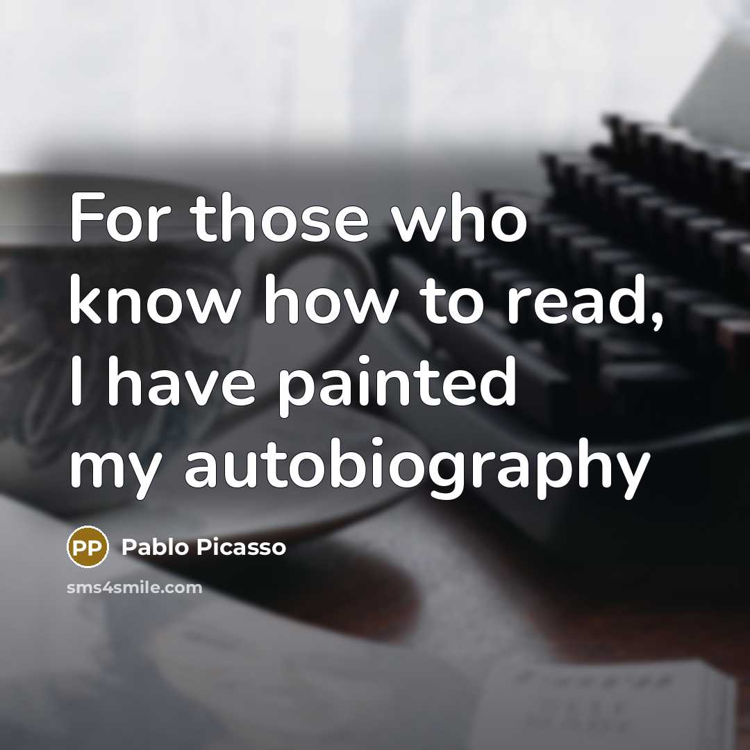 “For those who know how to read, I have painted…” quote by Pablo Picasso